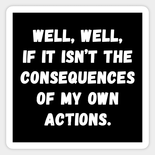 Well Well if it isn't the consequences of my own actions Sticker by Horisondesignz